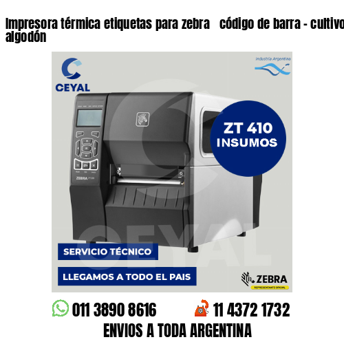 Impresora térmica etiquetas para zebra  código de barra – cultivo de algodón
